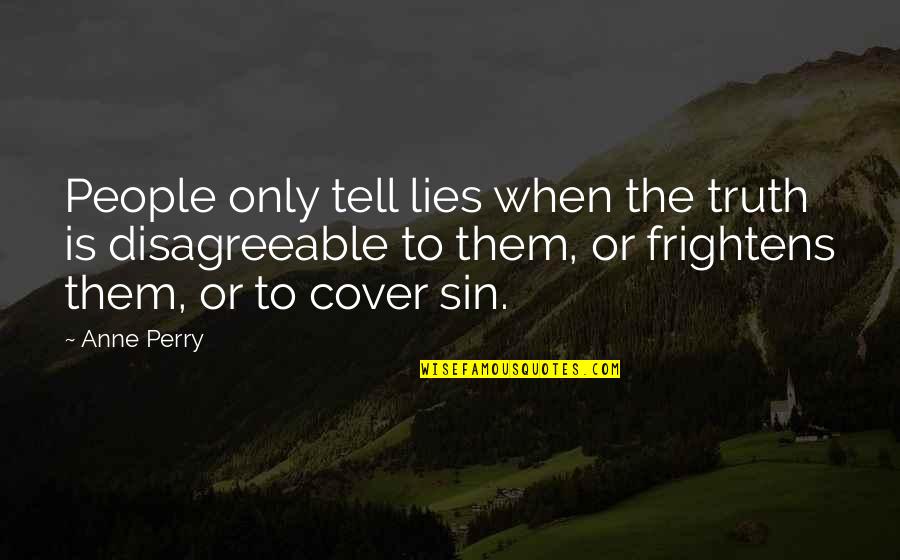 Frightens Quotes By Anne Perry: People only tell lies when the truth is Frightens Quotes By Anne Perry: People only tell lies when the truth is