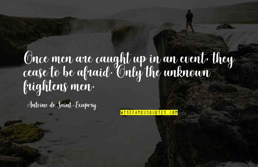 Frightens Quotes By Antoine De Saint-Exupery: Once men are caught up in an event, Frightens Quotes By Antoine De Saint-Exupery: Once men are caught up in an event,