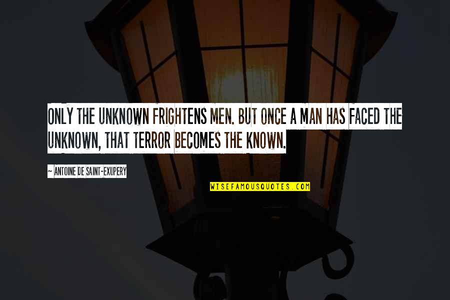 Frightens Quotes By Antoine De Saint-Exupery: Only the unknown frightens men. But once a Frightens Quotes By Antoine De Saint-Exupery: Only the unknown frightens men. But once a