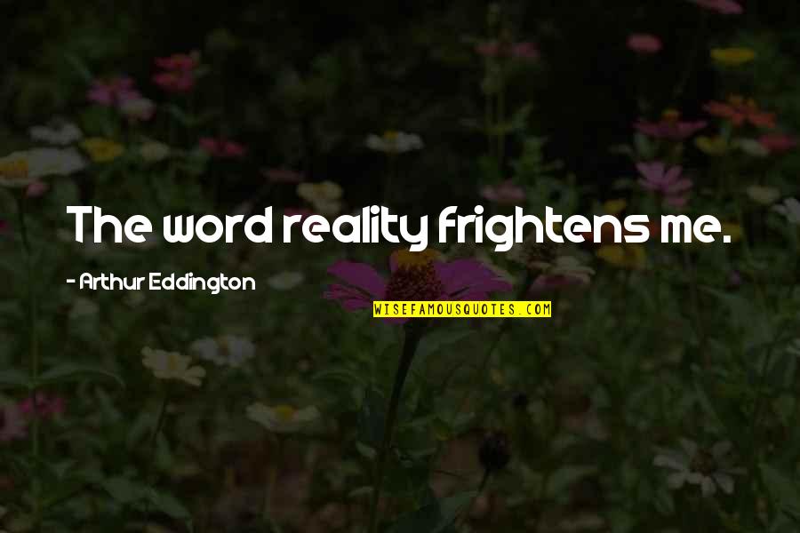 Frightens Quotes By Arthur Eddington: The word reality frightens me. Frightens Quotes By Arthur Eddington: The word reality frightens me.