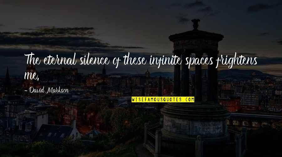 Frightens Quotes By David Markson: The eternal silence of these infinite spaces frightens Frightens Quotes By David Markson: The eternal silence of these infinite spaces frightens