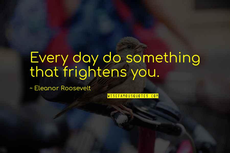Frightens Quotes By Eleanor Roosevelt: Every day do something that frightens you. Frightens Quotes By Eleanor Roosevelt: Every day do something that frightens you.