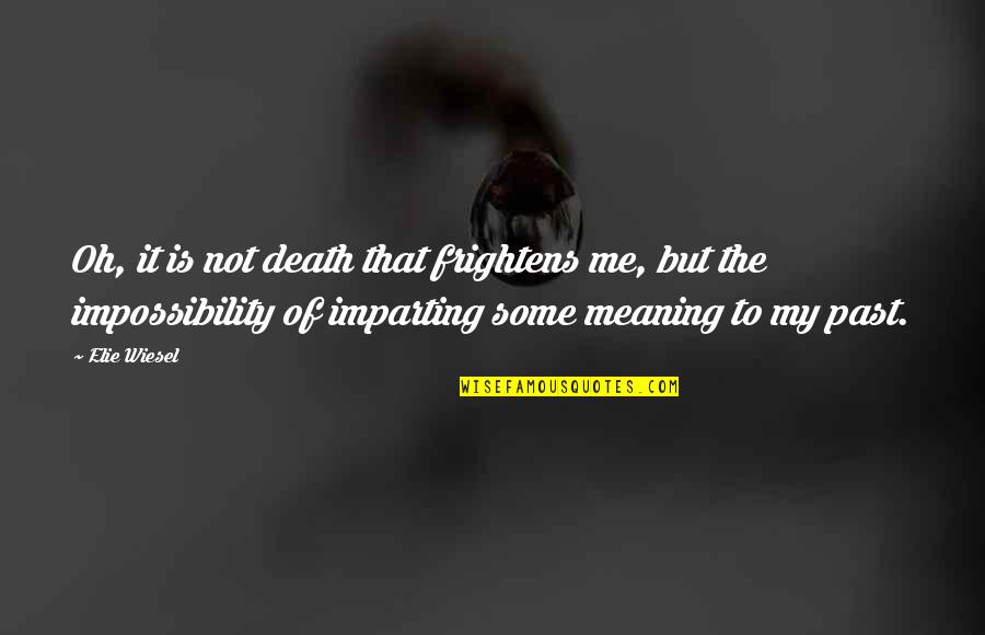 Frightens Quotes By Elie Wiesel: Oh, it is not death that frightens me,