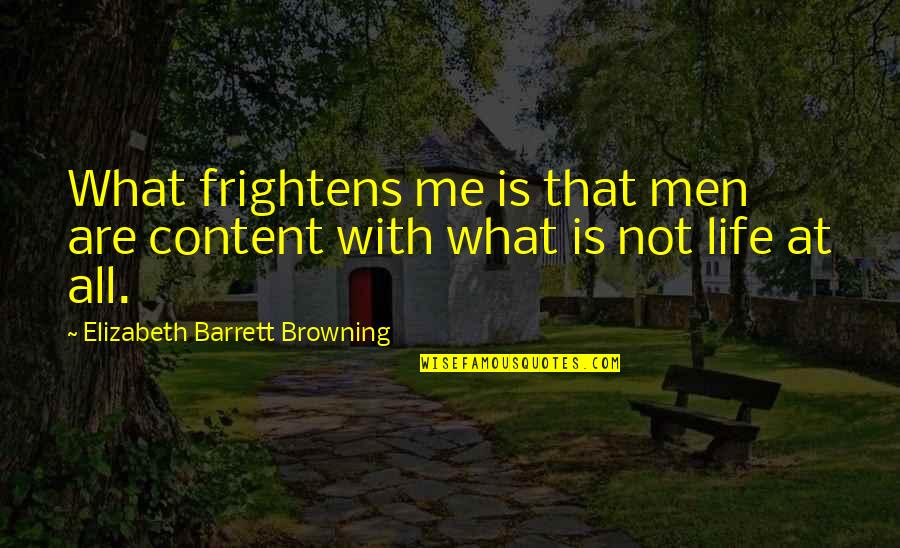 Frightens Quotes By Elizabeth Barrett Browning: What frightens me is that men are content Frightens Quotes By Elizabeth Barrett Browning: What frightens me is that men are content