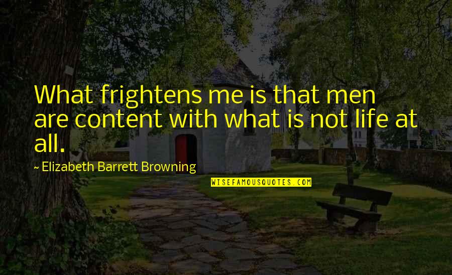 Frightens Quotes By Elizabeth Barrett Browning: What frightens me is that men are content