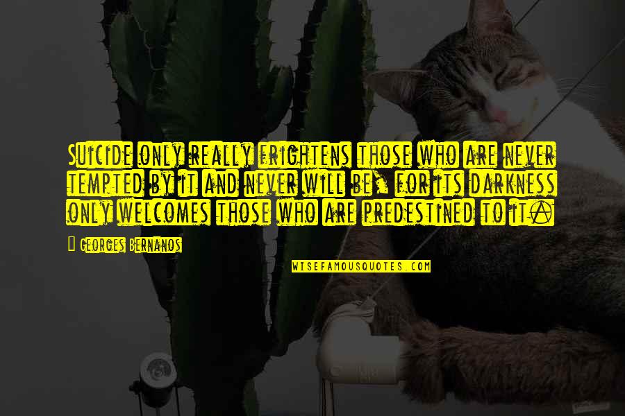 Frightens Quotes By Georges Bernanos: Suicide only really frightens those who are never Frightens Quotes By Georges Bernanos: Suicide only really frightens those who are never