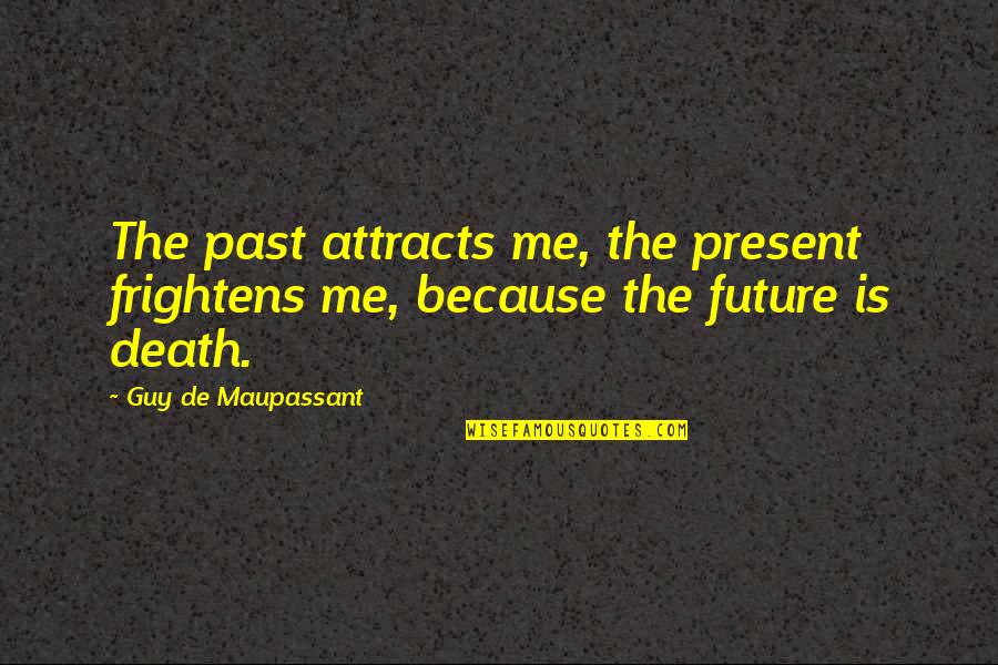 Frightens Quotes By Guy De Maupassant: The past attracts me, the present frightens me,