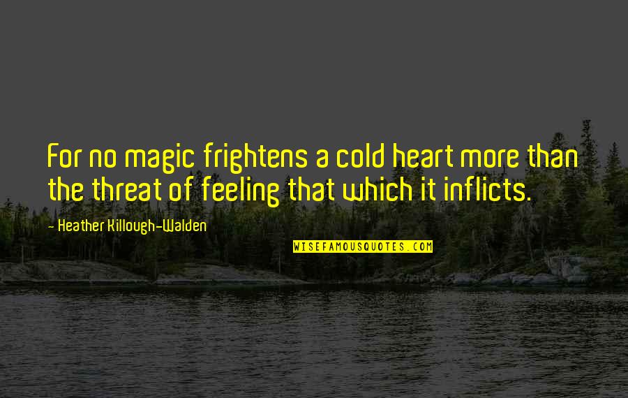 Frightens Quotes By Heather Killough-Walden: For no magic frightens a cold heart more Frightens Quotes By Heather Killough-Walden: For no magic frightens a cold heart more