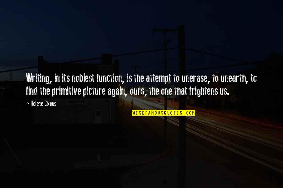 Frightens Quotes By Helene Cixous: Writing, in its noblest function, is the attempt Frightens Quotes By Helene Cixous: Writing, in its noblest function, is the attempt
