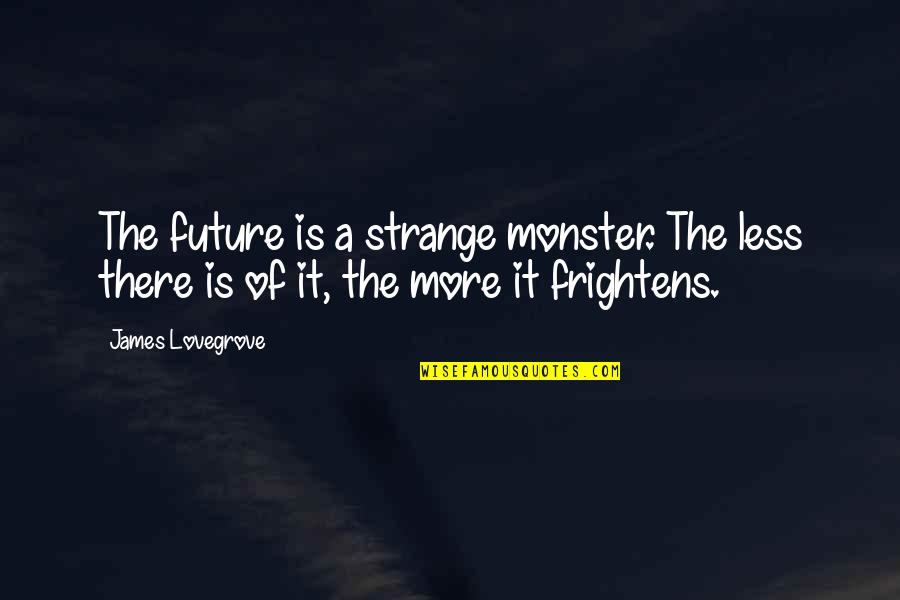 Frightens Quotes By James Lovegrove: The future is a strange monster. The less