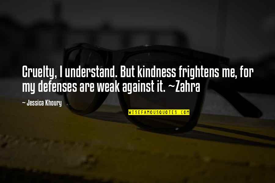 Frightens Quotes By Jessica Khoury: Cruelty, I understand. But kindness frightens me, for Frightens Quotes By Jessica Khoury: Cruelty, I understand. But kindness frightens me, for