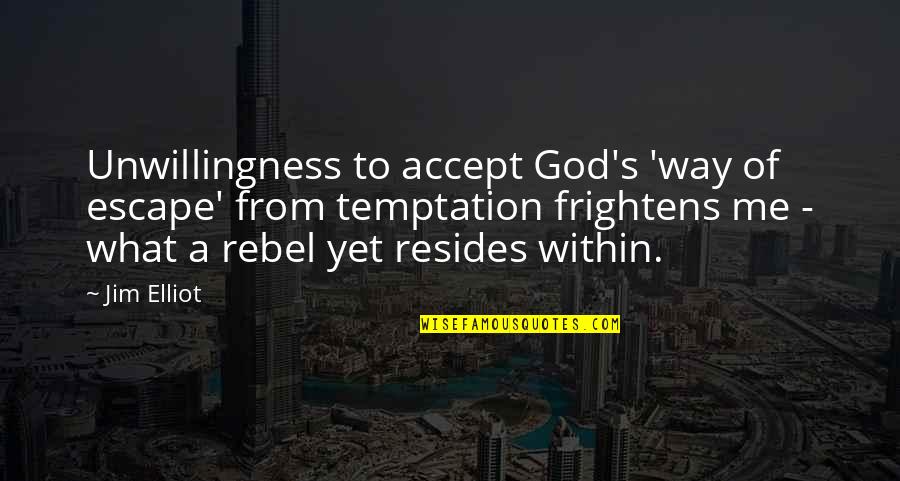 Frightens Quotes By Jim Elliot: Unwillingness to accept God's 'way of escape' from Frightens Quotes By Jim Elliot: Unwillingness to accept God's 'way of escape' from