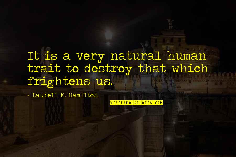 Frightens Quotes By Laurell K. Hamilton: It is a very natural human trait to Frightens Quotes By Laurell K. Hamilton: It is a very natural human trait to