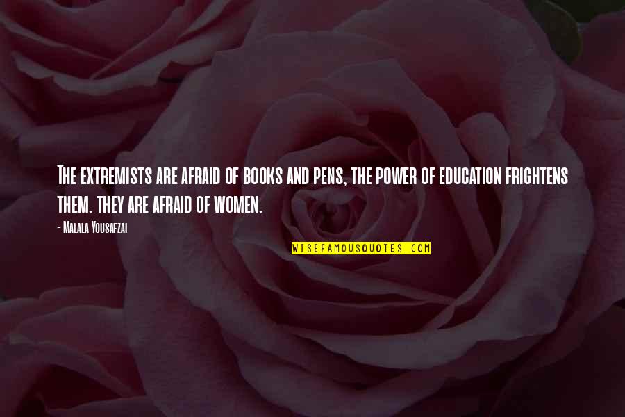 Frightens Quotes By Malala Yousafzai: The extremists are afraid of books and pens,