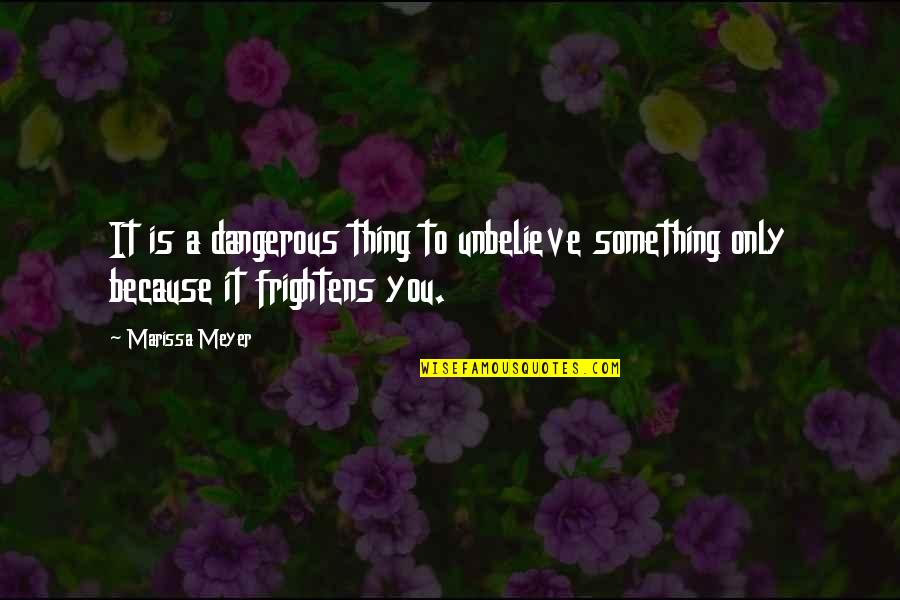 Frightens Quotes By Marissa Meyer: It is a dangerous thing to unbelieve something