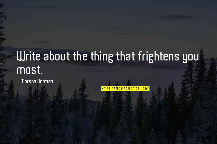 Frightens Quotes By Marsha Norman: Write about the thing that frightens you most. Frightens Quotes By Marsha Norman: Write about the thing that frightens you most.