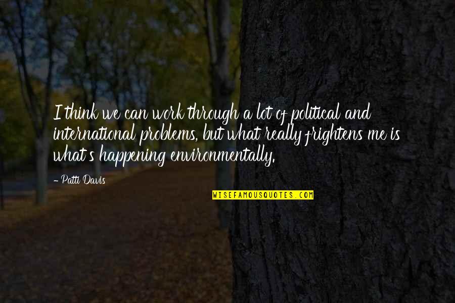 Frightens Quotes By Patti Davis: I think we can work through a lot Frightens Quotes By Patti Davis: I think we can work through a lot