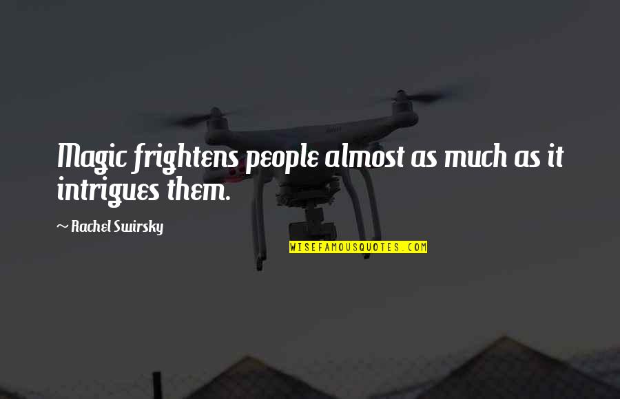 Frightens Quotes By Rachel Swirsky: Magic frightens people almost as much as it
