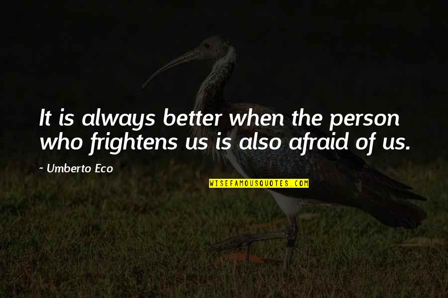 Frightens Quotes By Umberto Eco: It is always better when the person who