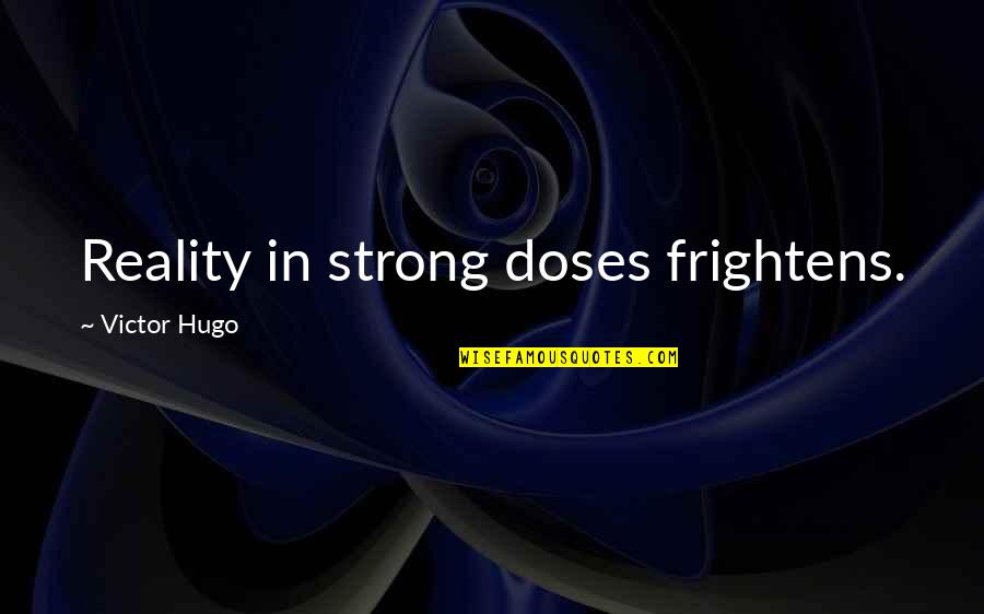 Frightens Quotes By Victor Hugo: Reality in strong doses frightens. Frightens Quotes By Victor Hugo: Reality in strong doses frightens.