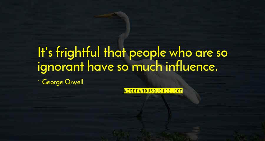 Frightful Quotes By George Orwell: It's frightful that people who are so ignorant