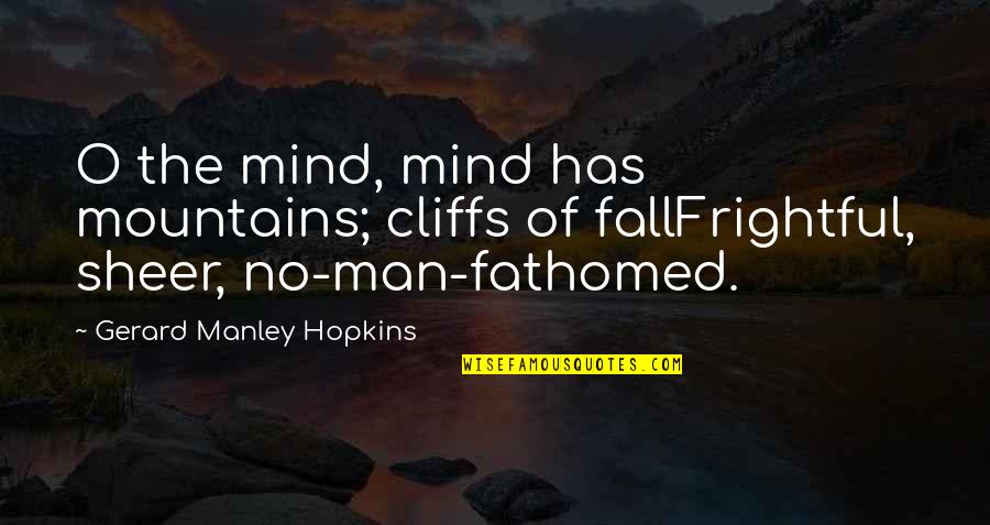 Frightful Quotes By Gerard Manley Hopkins: O the mind, mind has mountains; cliffs of