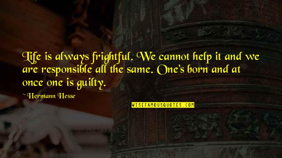 Frightful Quotes By Hermann Hesse: Life is always frightful. We cannot help it