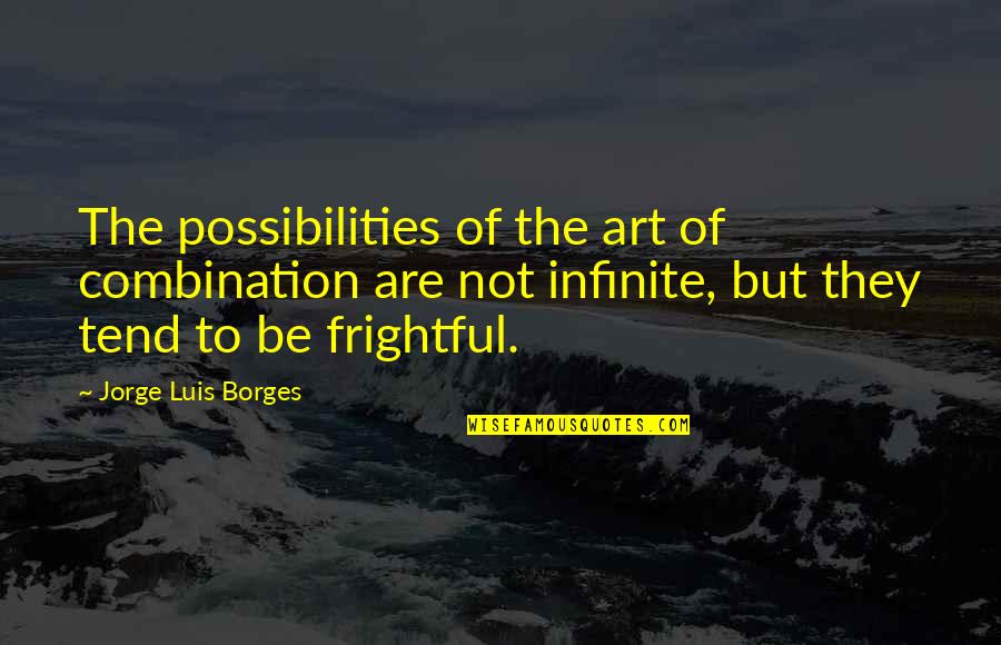 Frightful Quotes By Jorge Luis Borges: The possibilities of the art of combination are