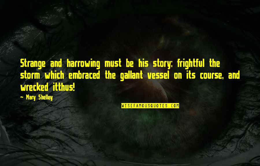 Frightful Quotes By Mary Shelley: Strange and harrowing must be his story; frightful