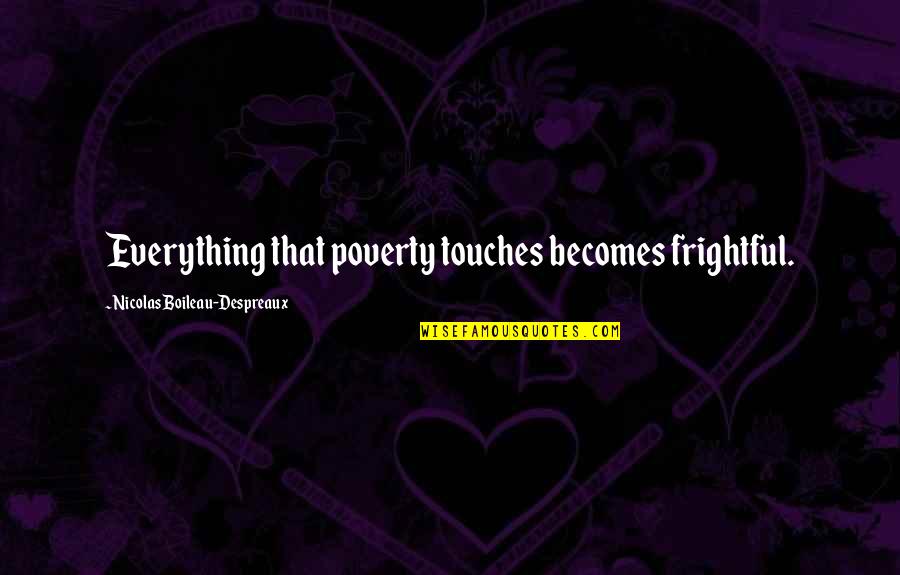 Frightful Quotes By Nicolas Boileau-Despreaux: Everything that poverty touches becomes frightful.