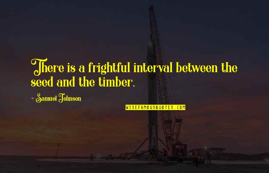 Frightful Quotes By Samuel Johnson: There is a frightful interval between the seed