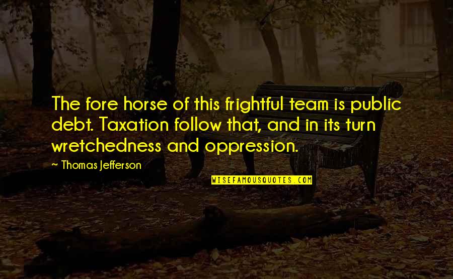 Frightful Quotes By Thomas Jefferson: The fore horse of this frightful team is