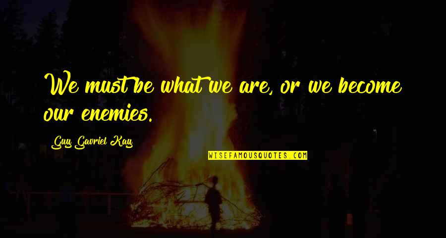Frights Electronics Quotes By Guy Gavriel Kay: We must be what we are, or we Frights Electronics Quotes By Guy Gavriel Kay: We must be what we are, or we
