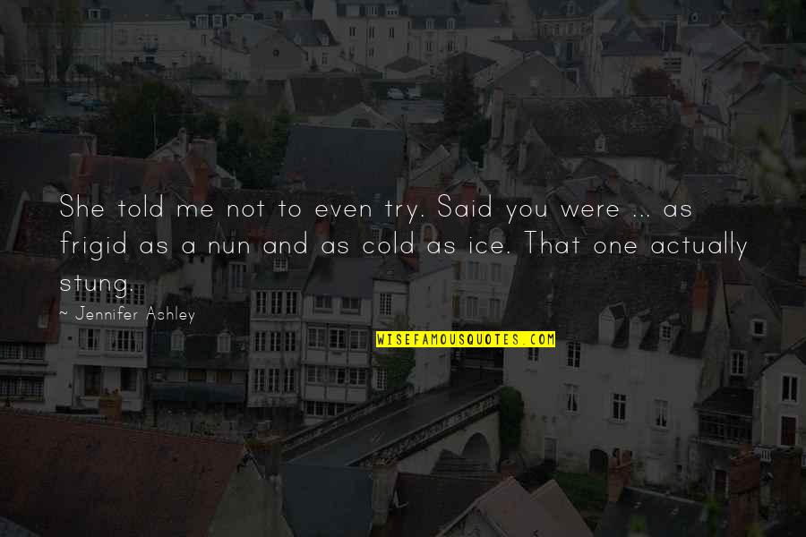 Frigid Cold Quotes By Jennifer Ashley: She told me not to even try. Said