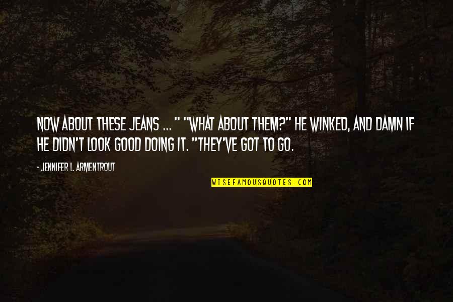 Frigid J Lynn Quotes By Jennifer L. Armentrout: Now about these jeans ... " "What about Frigid J Lynn Quotes By Jennifer L. Armentrout: Now about these jeans ... " "What about