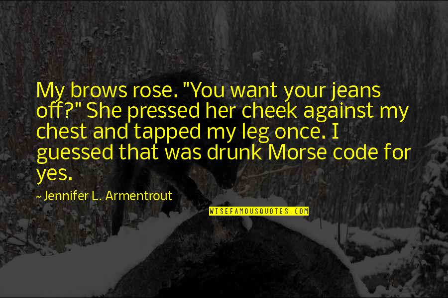 Frigid J Lynn Quotes By Jennifer L. Armentrout: My brows rose. "You want your jeans off?" Frigid J Lynn Quotes By Jennifer L. Armentrout: My brows rose. "You want your jeans off?"