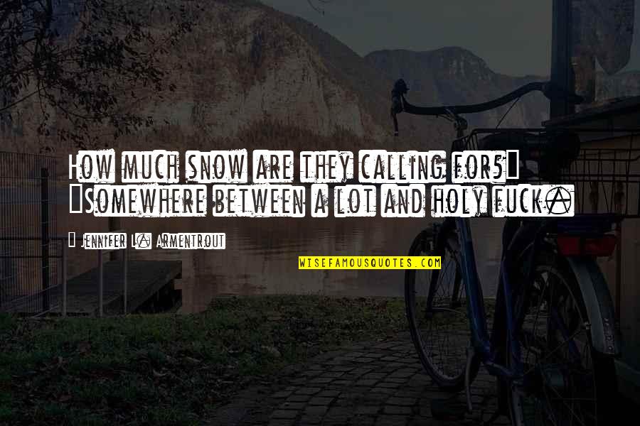 Frigid J Lynn Quotes By Jennifer L. Armentrout: How much snow are they calling for?" "Somewhere Frigid J Lynn Quotes By Jennifer L. Armentrout: How much snow are they calling for?" "Somewhere