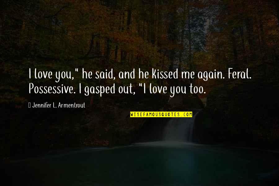 Frigid J Lynn Quotes By Jennifer L. Armentrout: I love you," he said, and he kissed Frigid J Lynn Quotes By Jennifer L. Armentrout: I love you," he said, and he kissed