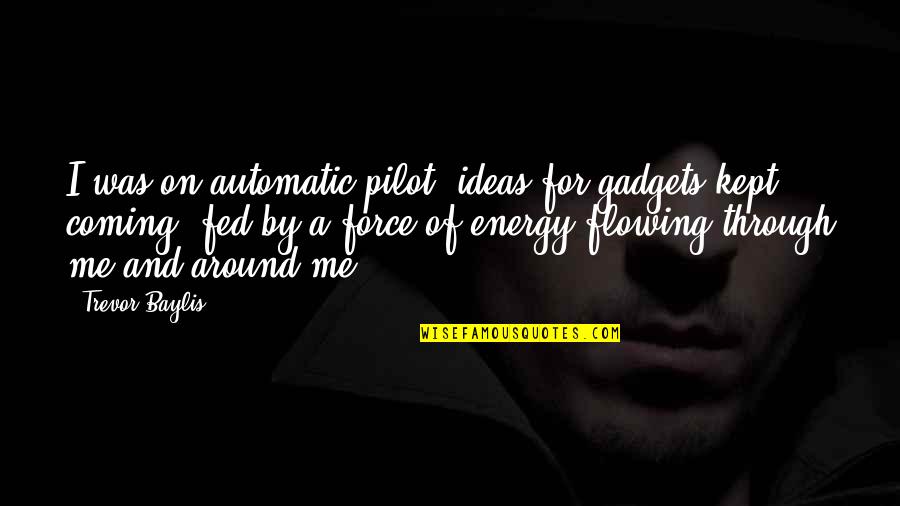 Frigid J Lynn Quotes By Trevor Baylis: I was on automatic pilot; ideas for gadgets Frigid J Lynn Quotes By Trevor Baylis: I was on automatic pilot; ideas for gadgets