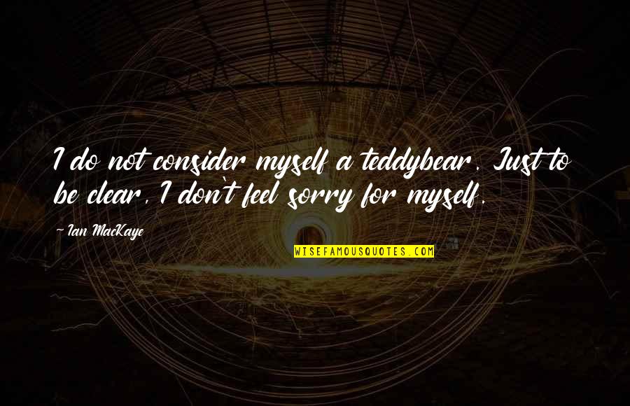 Frigidaire Quotes By Ian MacKaye: I do not consider myself a teddybear. Just Frigidaire Quotes By Ian MacKaye: I do not consider myself a teddybear. Just