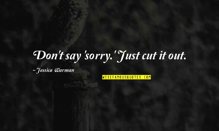 Frigidaire Refrigerators Quotes By Jessica Warman: Don't say 'sorry.' Just cut it out.