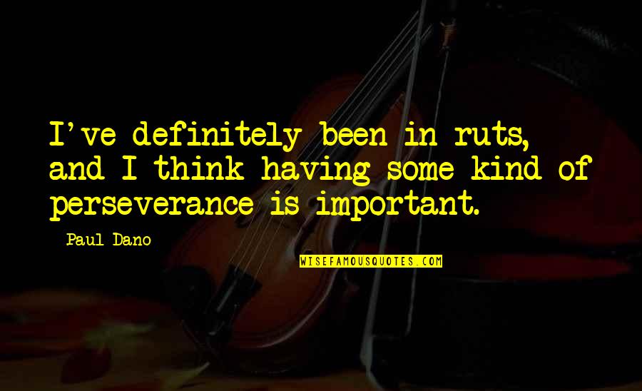 Frigidaire Refrigerators Quotes By Paul Dano: I've definitely been in ruts, and I think