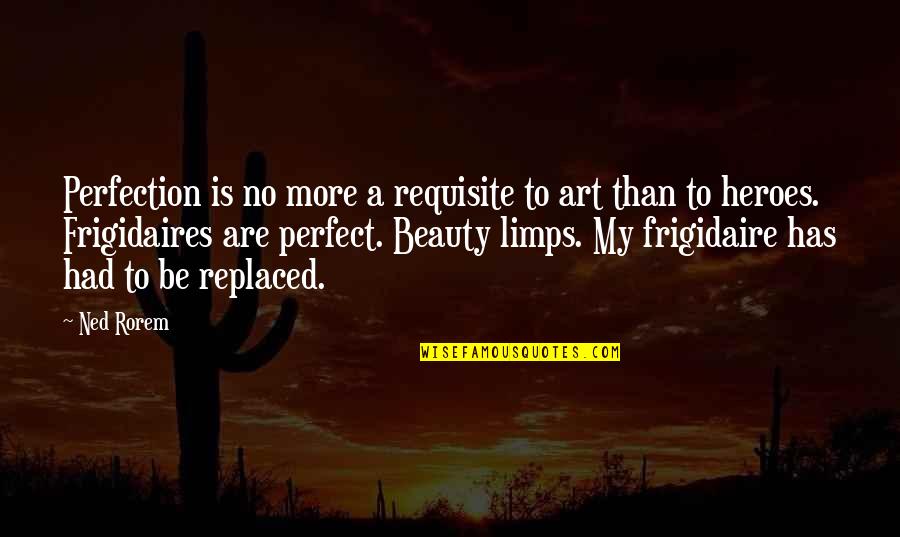 Frigidaires Quotes By Ned Rorem: Perfection is no more a requisite to art
