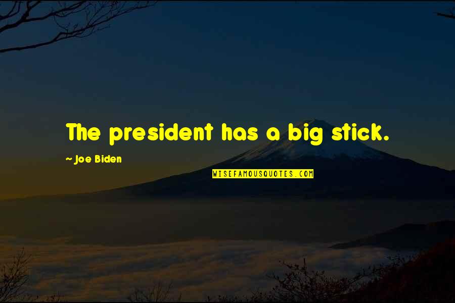 Frigidly Cold Quotes By Joe Biden: The president has a big stick.