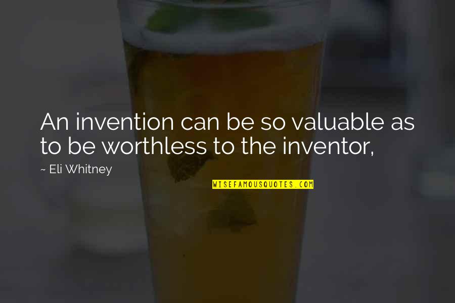 Frigidly Quotes By Eli Whitney: An invention can be so valuable as to