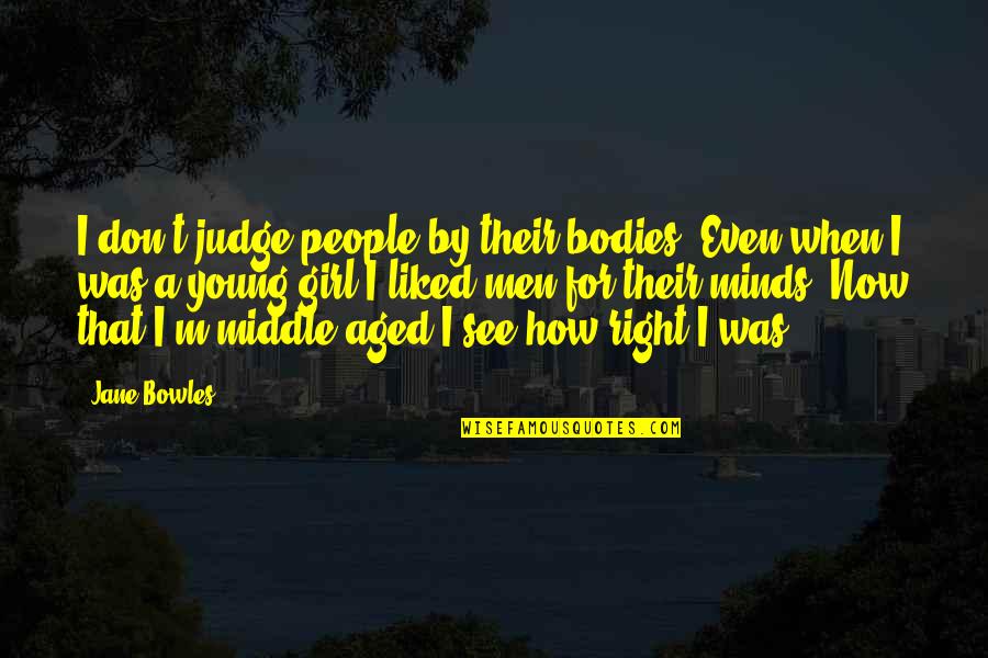 Frigidly Quotes By Jane Bowles: I don't judge people by their bodies. Even
