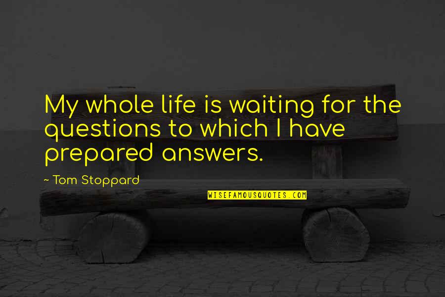 Frigidly Quotes By Tom Stoppard: My whole life is waiting for the questions