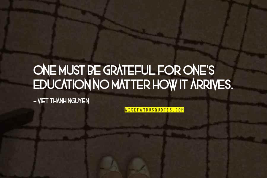 Frigimon Digimon Quotes By Viet Thanh Nguyen: One must be grateful for one's education no Frigimon Digimon Quotes By Viet Thanh Nguyen: One must be grateful for one's education no