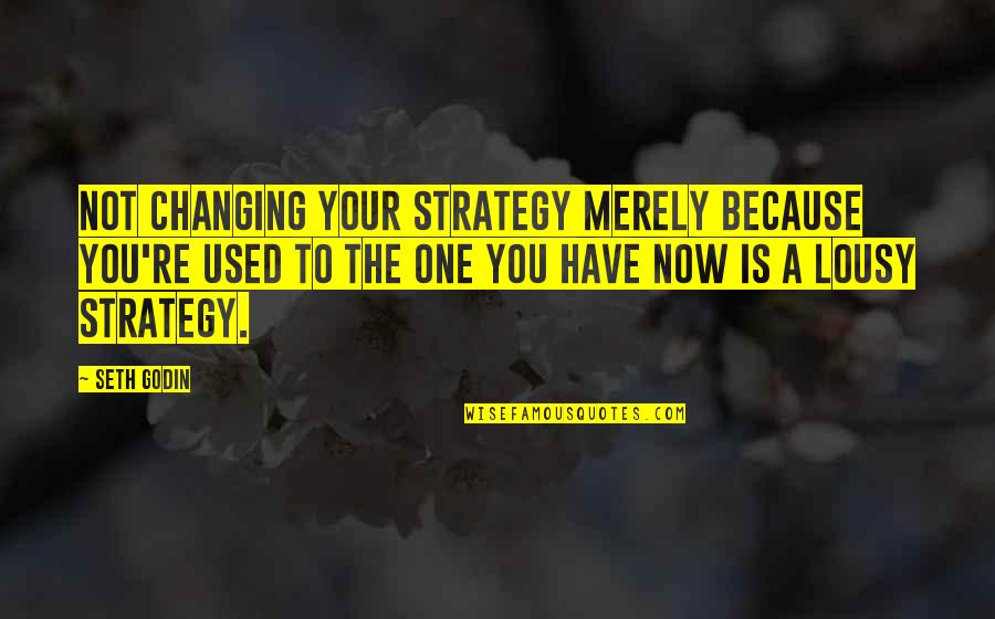 Frigio Gorro Quotes By Seth Godin: Not changing your strategy merely because you're used