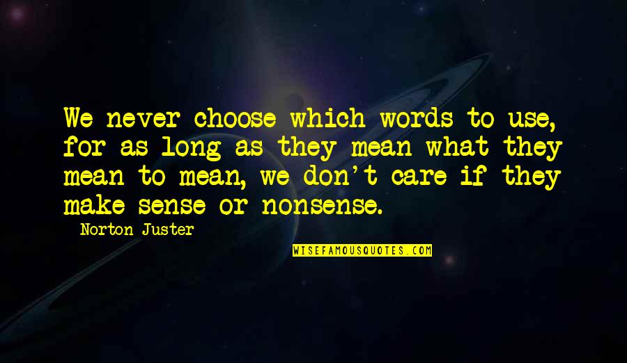 Frigon Cargo Quotes By Norton Juster: We never choose which words to use, for Frigon Cargo Quotes By Norton Juster: We never choose which words to use, for